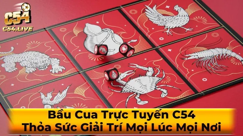 Bầu Cua Trực Tuyến C54: Thỏa Sức Giải Trí Mọi Lúc Mọi Nơi